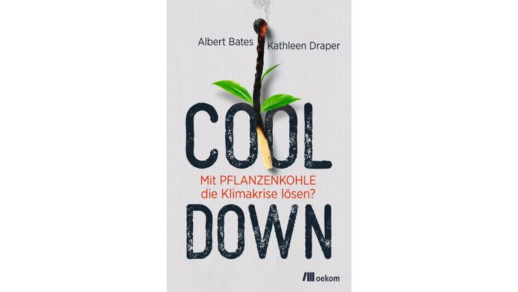 Albert Bates, Kathleen Draper: Cool down. Mit Pflanzenkohle die Klimakrise lösen?