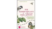 Wie kommt die Laus aufs Blatt?: Wissenswertes und Kurioses rund um die Tiere in unseren Gärten.
