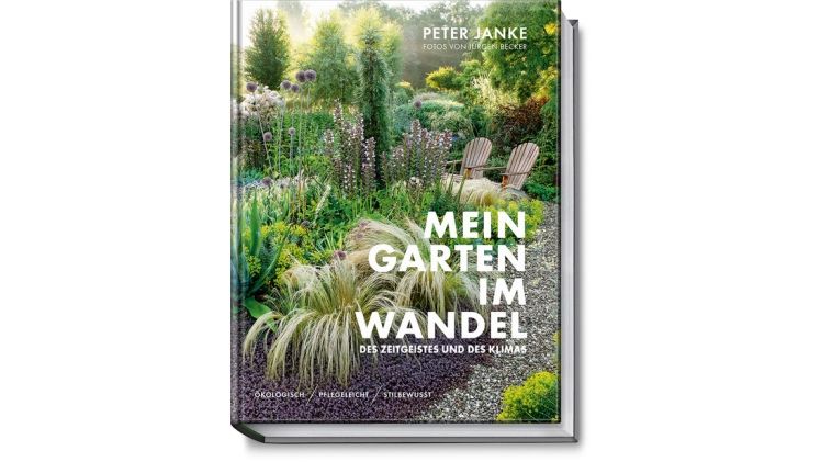 Peter Janke: Mein Garten im Wandel des Zeitgeistes und des Klimas: Ökologisch, pflegeleicht, stilbewusst.